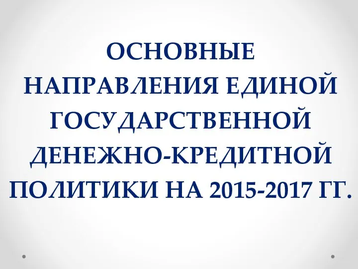 Основные направления единой государственной денежно-кредитной политики на 2015-2017 гг.