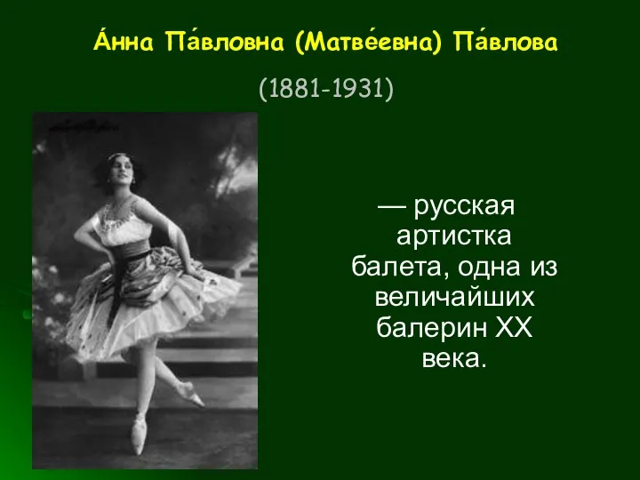 А́нна Па́вловна (Матве́евна) Па́влова (1881-1931) — русская артистка балета, одна из величайших балерин XX века.