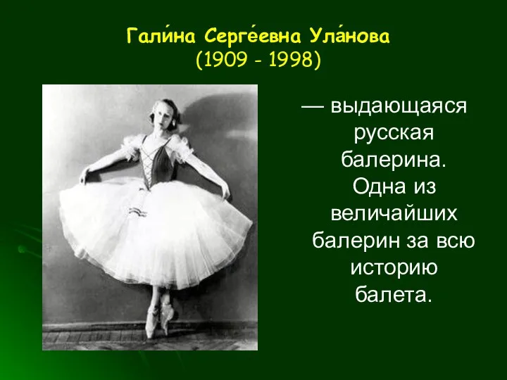 Гали́на Серге́евна Ула́нова (1909 - 1998) — выдающаяся русская балерина. Одна