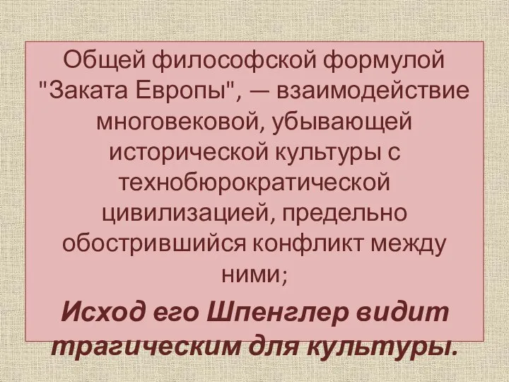 Общей философской формулой "Заката Европы", — взаимодействие многовековой, убывающей исторической культуры