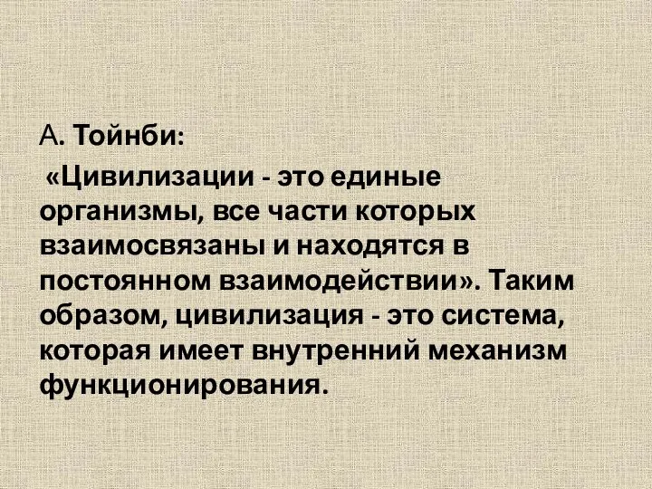 А. Тойнби: «Цивилизации - это единые организмы, все части которых взаимосвязаны