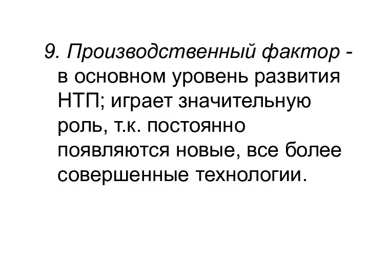 9. Производственный фактор - в основном уровень развития НТП; играет значительную