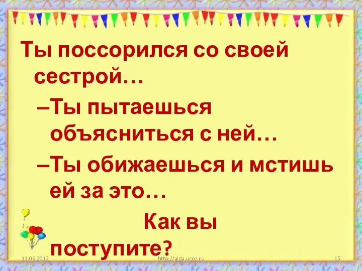 http://aida.ucoz.ru Ты поссорился со своей сестрой… Ты пытаешься объясниться с ней…