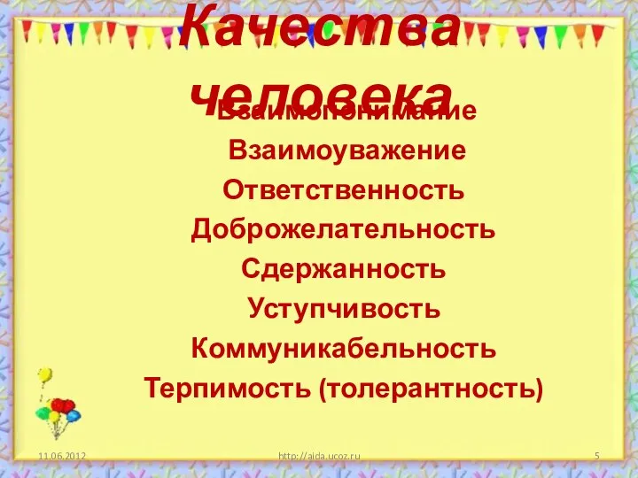 Качества человека Взаимопонимание Взаимоуважение Ответственность Доброжелательность Сдержанность Уступчивость Коммуникабельность Терпимость (толерантность) http://aida.ucoz.ru