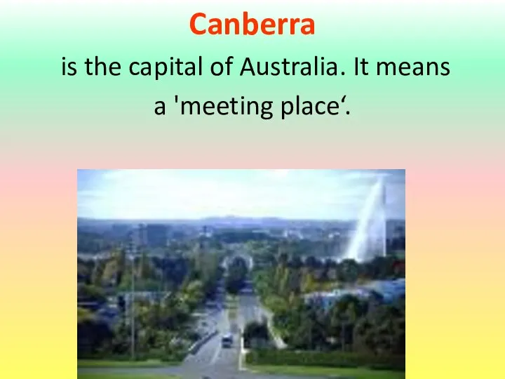 Canberra is the capital of Australia. It means a 'meeting place‘.