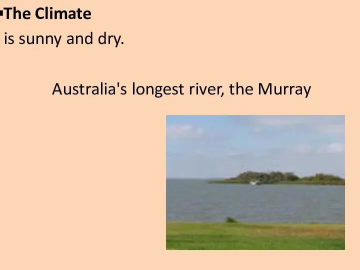The Climate is sunny and dry. Australia's longest river, the Murray