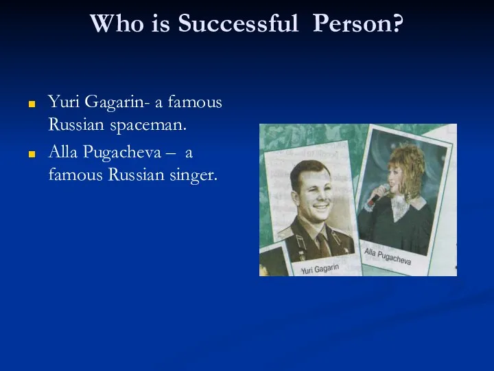 Who is Successful Person? Yuri Gagarin- a famous Russian spaceman. Alla