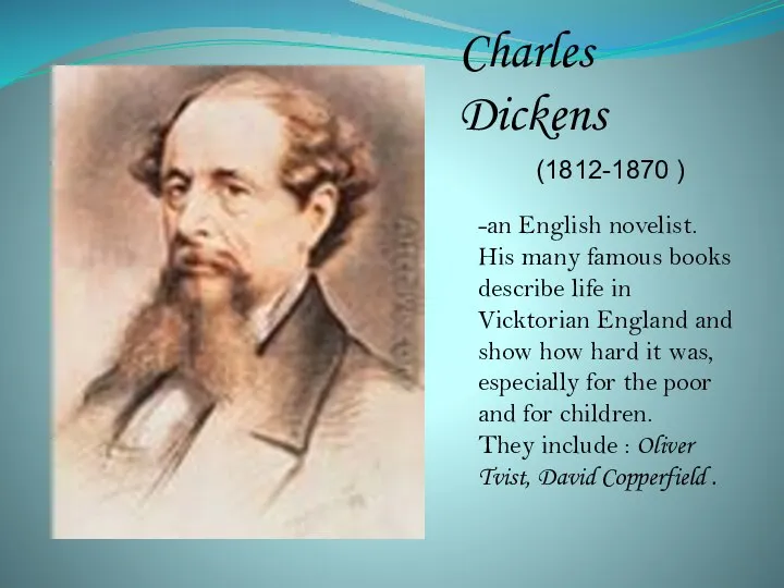 Charles Dickens (1812-1870 ) -an English novelist. His many famous books