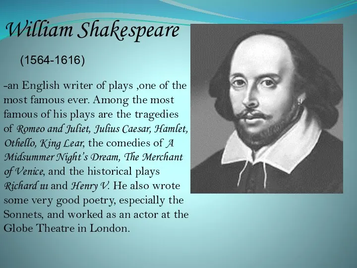 William Shakespeare (1564-1616) -an English writer of plays ,one of the