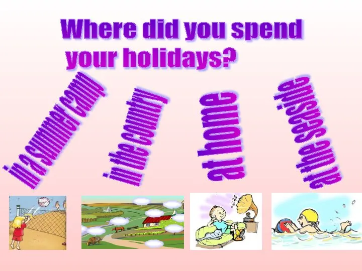 Where did you spend your holidays? in a summer camp in