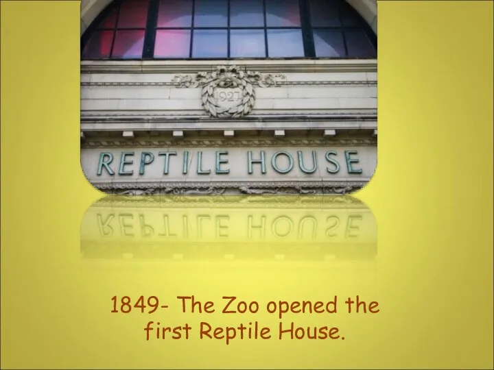 1849- The Zoo opened the first Reptile House.