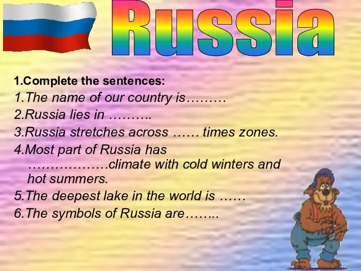 1.Complete the sentences: 1.The name of our country is……… 2.Russia lies
