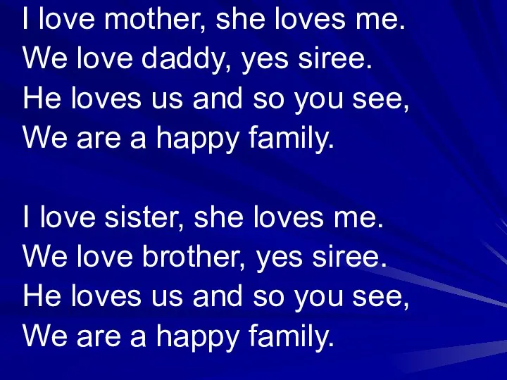 I love mother, she loves me. We love daddy, yes siree.