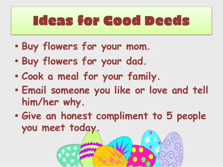 Ideas for Good Deeds Buy flowers for your mom. Buy flowers