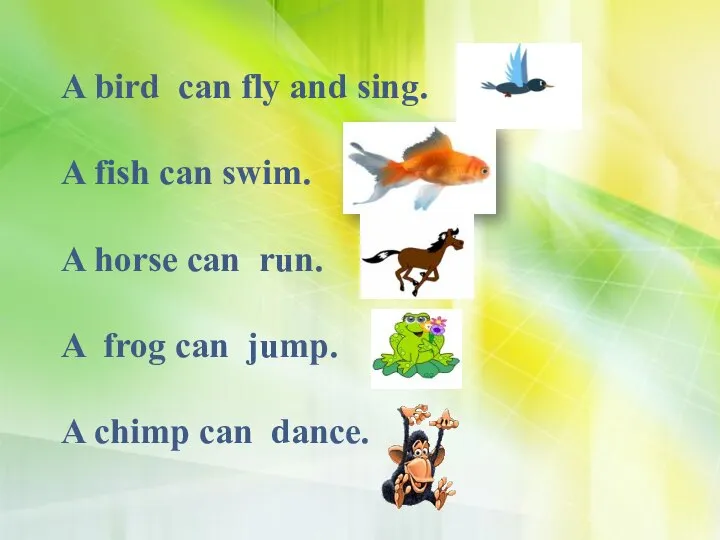 A bird can fly and sing. A fish can swim. A