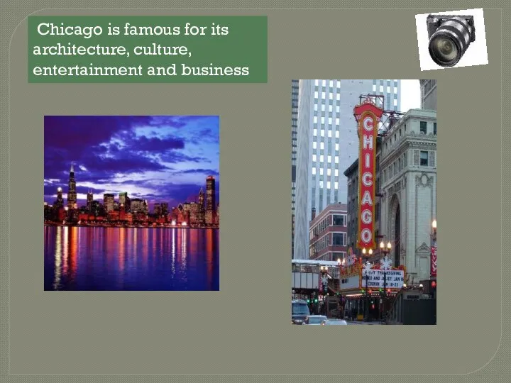 Chicago is famous for its architecture, culture, entertainment and business