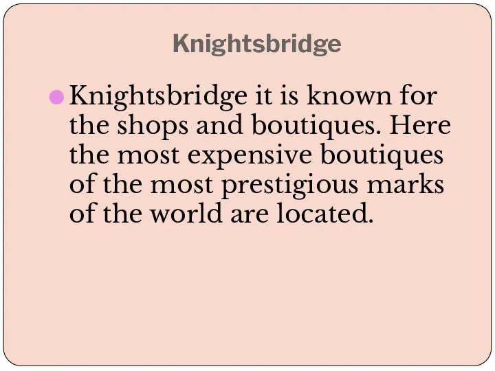 Knightsbridge Knightsbridge it is known for the shops and boutiques. Here