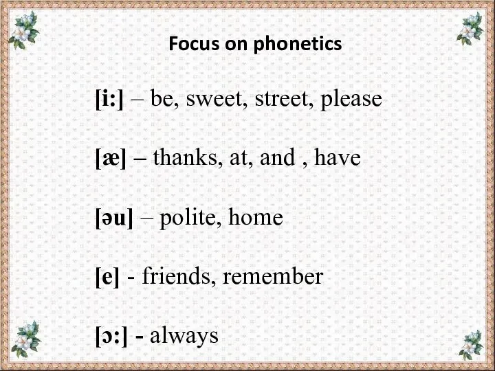 Focus on phonetics [i:] – be, sweet, street, please [æ] –