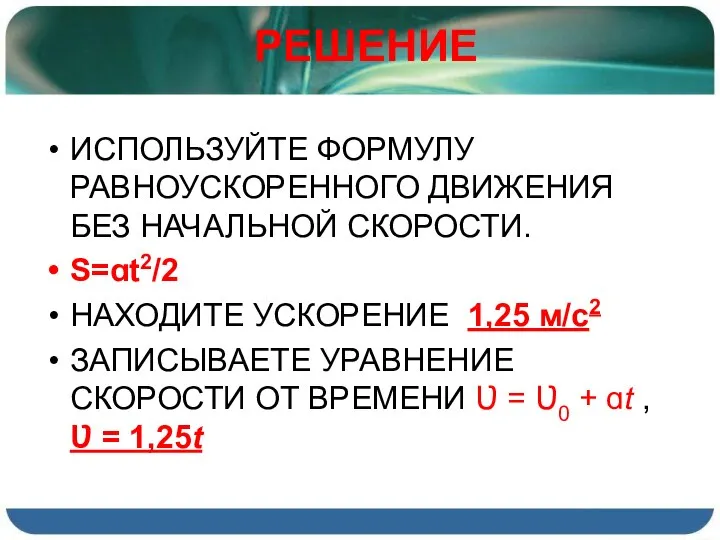 ИСПОЛЬЗУЙТЕ ФОРМУЛУ РАВНОУСКОРЕННОГО ДВИЖЕНИЯ БЕЗ НАЧАЛЬНОЙ СКОРОСТИ. S=ɑt2/2 НАХОДИТЕ УСКОРЕНИЕ 1,25