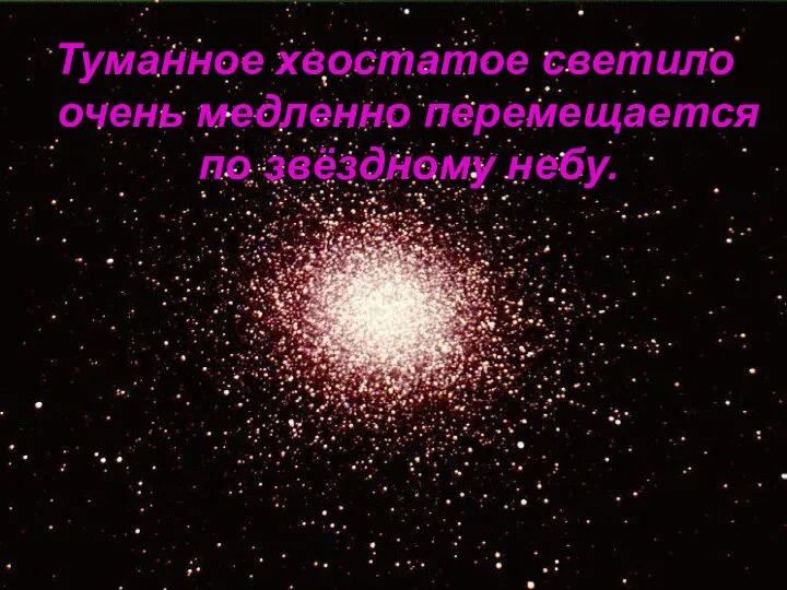 Туманное хвостатое светило очень медленно перемещается по звёздному небу.