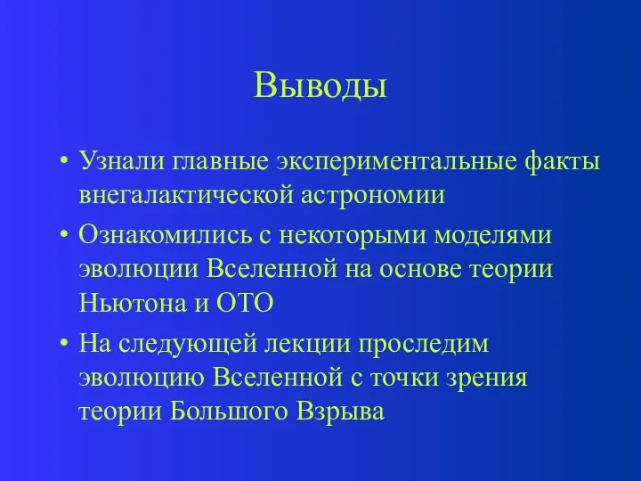 Выводы Узнали главные экспериментальные факты внегалактической астрономии Ознакомились с некоторыми моделями