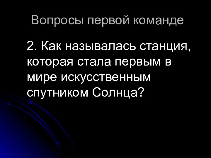 Вопросы первой команде 2. Как называлась станция, которая стала первым в мире искусственным спутником Солнца?