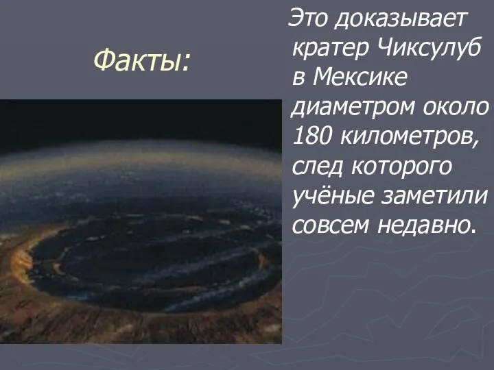 Факты: Это доказывает кратер Чиксулуб в Мексике диаметром около 180 километров,