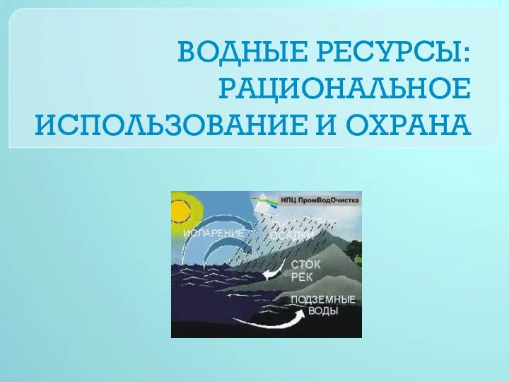 Презентация на тему ВОДНЫЕ РЕСУРСЫ: РАЦИОНАЛЬНОЕ ИСПОЛЬЗОВАНИЕ И ОХРАНА