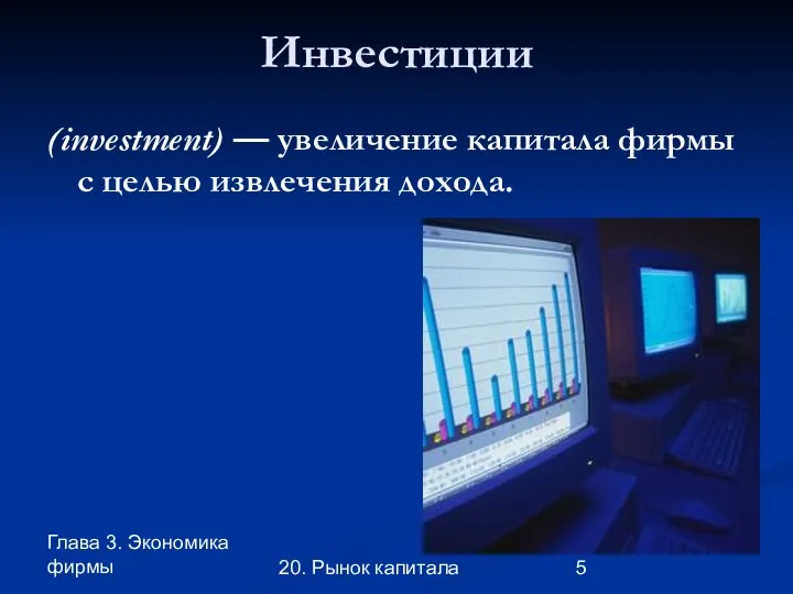 Глава 3. Экономика фирмы 20. Рынок капитала Инвестиции (investment) — увеличение