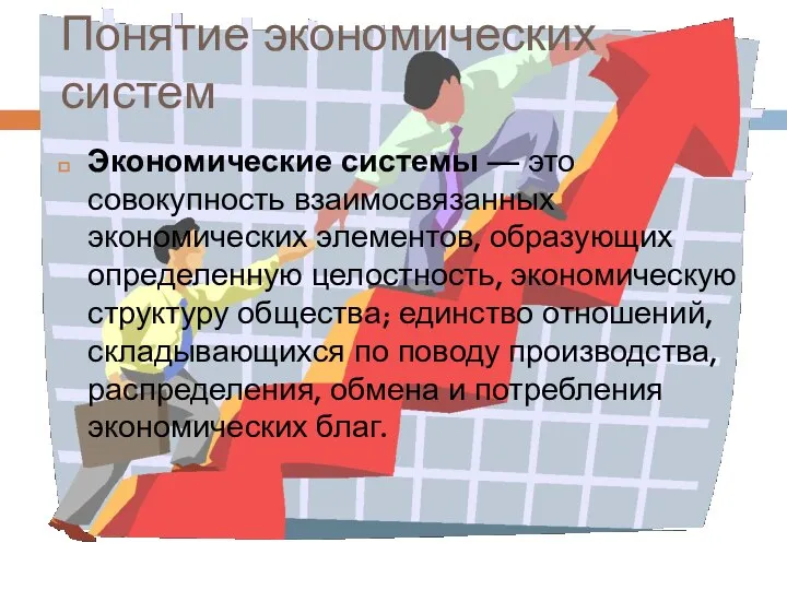 Понятие экономических систем Экономические системы — это совокупность взаимосвязанных экономических элементов,