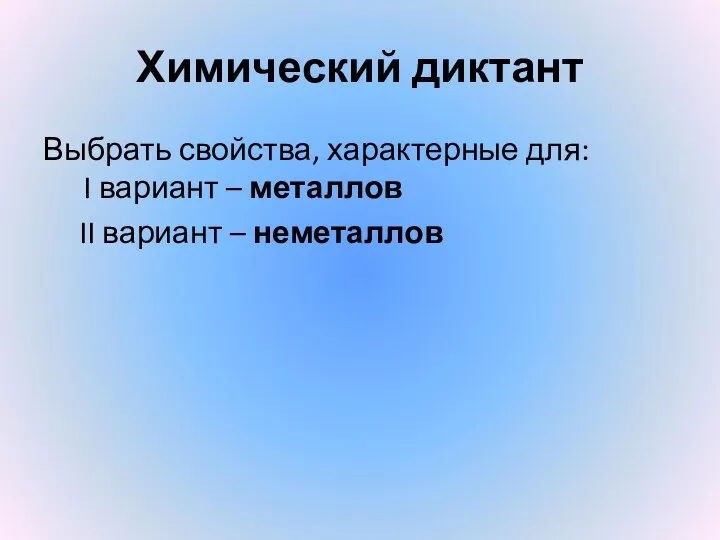 Химический диктант Выбрать свойства, характерные для: I вариант – металлов II вариант – неметаллов