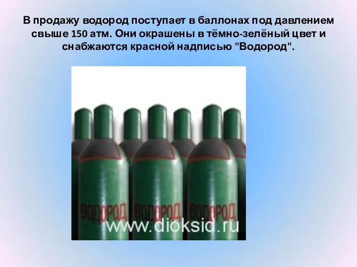 В продажу водород поступает в баллонах под давлением свыше 150 атм.