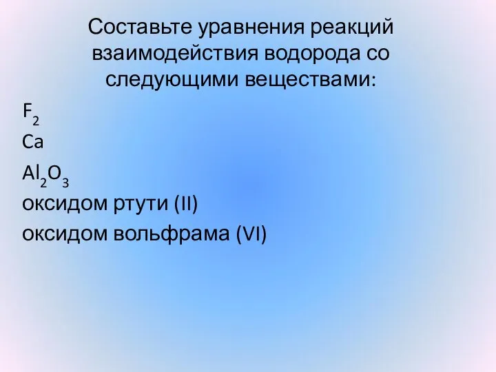 Составьте уравнения реакций взаимодействия водорода со следующими веществами: F2 Ca Al2O3