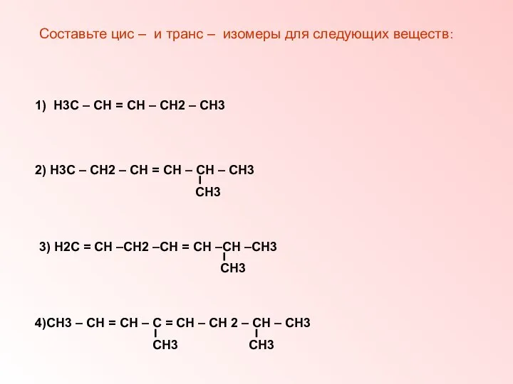 Составьте цис – и транс – изомеры для следующих веществ: 1)