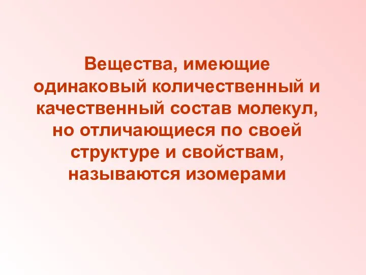 Вещества, имеющие одинаковый количественный и качественный состав молекул, но отличающиеся по