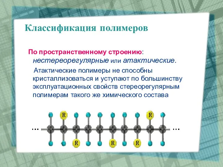 Классификация полимеров По пространственному строению: нестереорегулярные или атактические. Атактические полимеры не