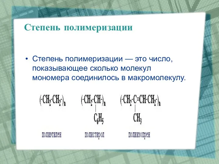 Степень полимеризации Степень полимеризации — это число, показывающее сколько молекул мономера соединилось в макромолекулу.