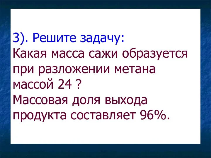 3). Решите задачу: Какая масса сажи образуется при разложении метана массой