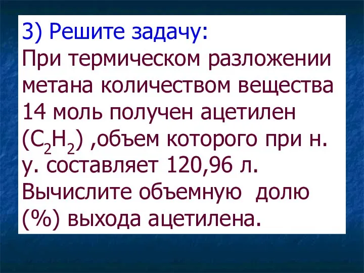 3) Решите задачу: При термическом разложении метана количеством вещества 14 моль