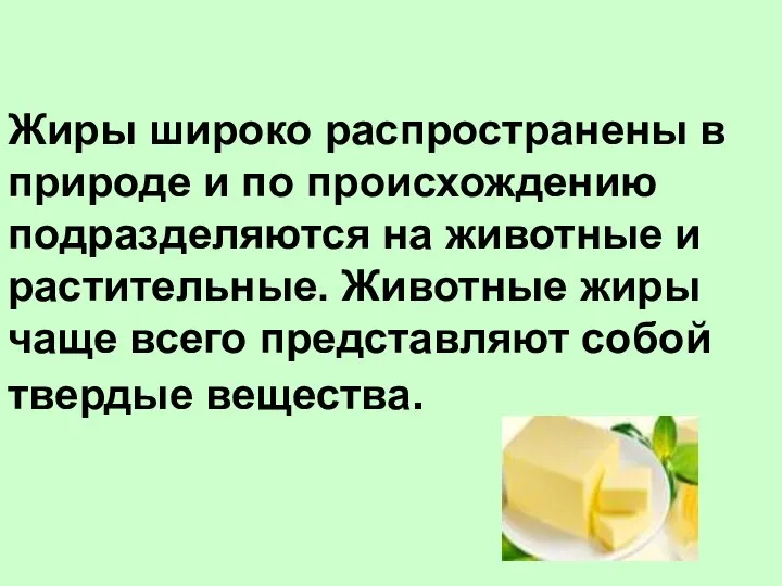 Жиры широко распространены в природе и по происхождению подразделяются на животные