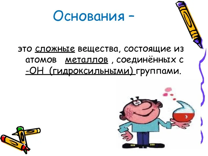 Основания – это сложные вещества, состоящие из атомов металлов , соединённых с -ОН (гидроксильными) группами.