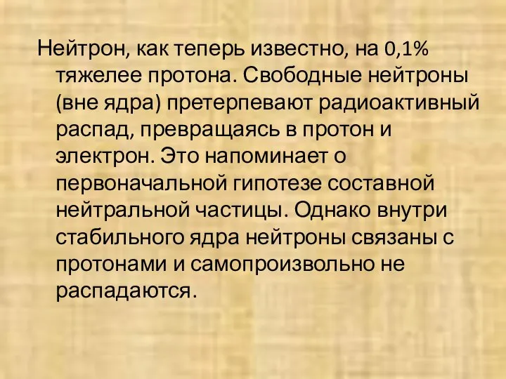 Нейтрон, как теперь известно, на 0,1% тяжелее протона. Свободные нейтроны (вне