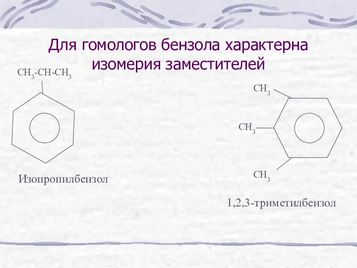 Для гомологов бензола характерна изомерия заместителей CH3-CH-CH3 Изопропилбензол CH3 CH3 CH3 1,2,3-триметилбензол