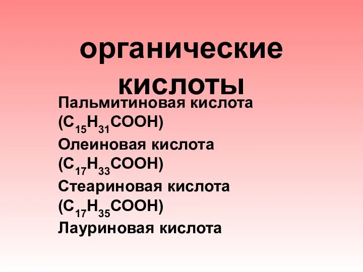 органические кислоты Пальмитиновая кислота (С15Н31СООН) Олеиновая кислота (С17Н33СООН) Стеариновая кислота (С17Н35СООН) Лауриновая кислота