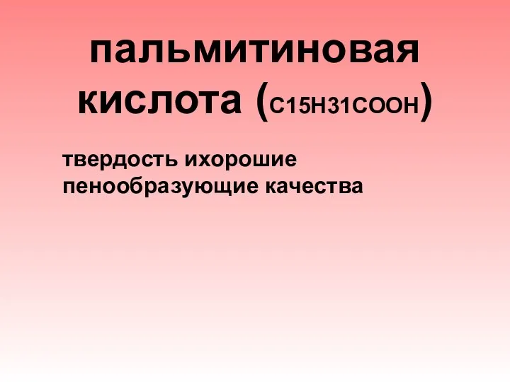 пальмитиновая кислота (С15Н31СООН) твердость ихорошие пенообразующие качества