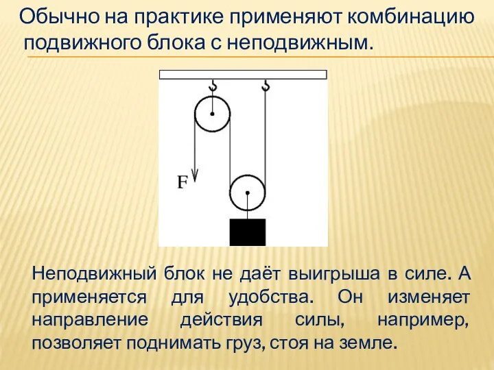 Обычно на практике применяют комбинацию подвижного блока с неподвижным. Неподвижный блок