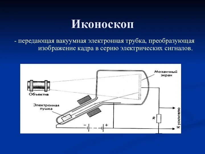 Иконоскоп - передающая вакуумная электронная трубка, преобразующая изображение кадра в серию электрических сигналов.