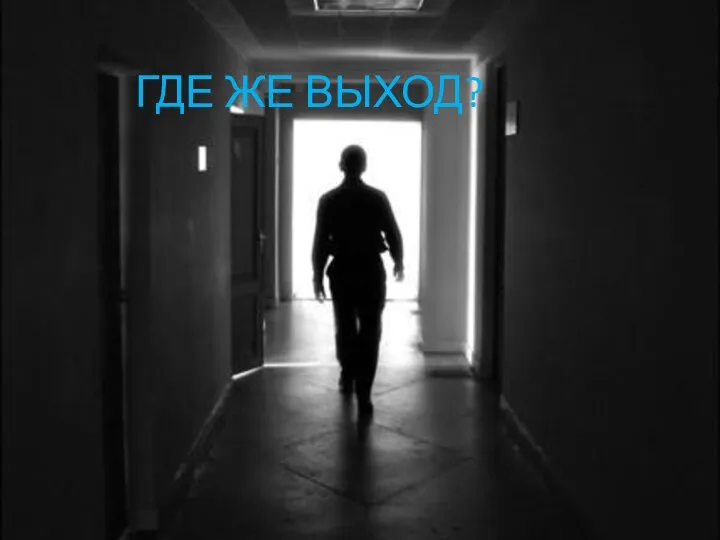 ГДЕ ЖЕ ВЫХОД?