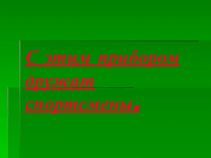 С этим прибором дружат спортсмены.