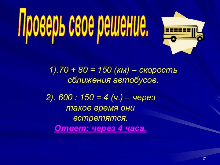 1).70 + 80 = 150 (км) – скорость сближения автобусов. Проверь